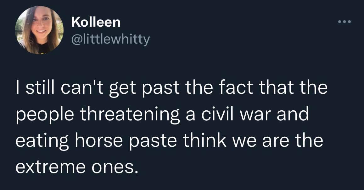 0 Kolleen L littlewhitty still cant get past the fact that the people threatening a civil war and LR ISR R CRGI QYT CR L extreme ones