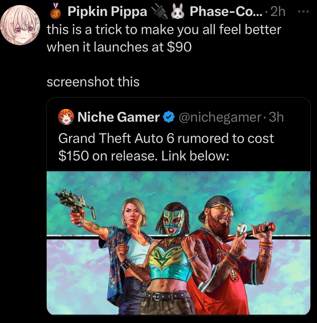 Pipkin Pippa Phase Co 2h this is a trick to make you all feel better LELTETL I ECETEET0 screenshot this Niche Gamer nichegamer 3h Grand Theft Auto 6 rumored to cost 150 on release Link below