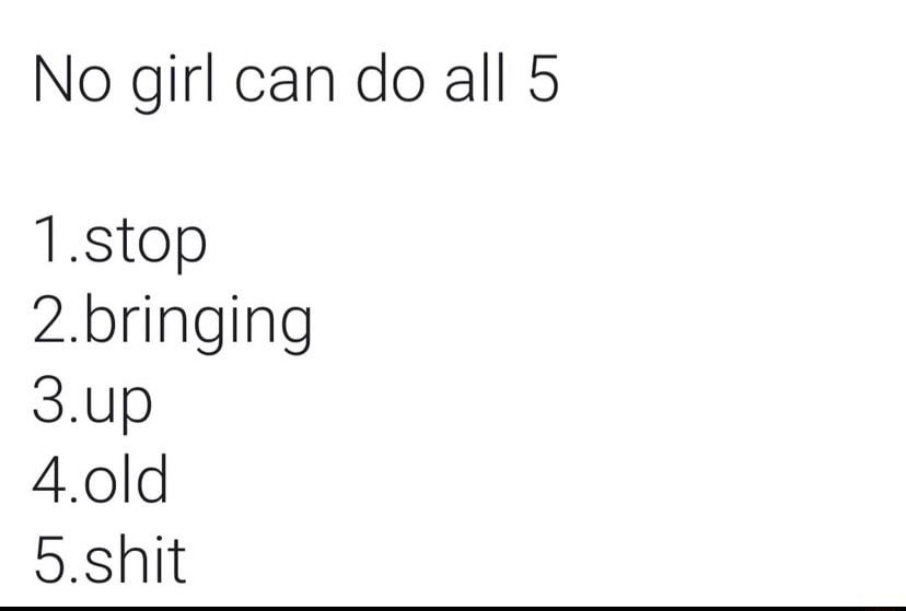 No girl can do all 5 1stop 2bringing 3up 40ld 5shit