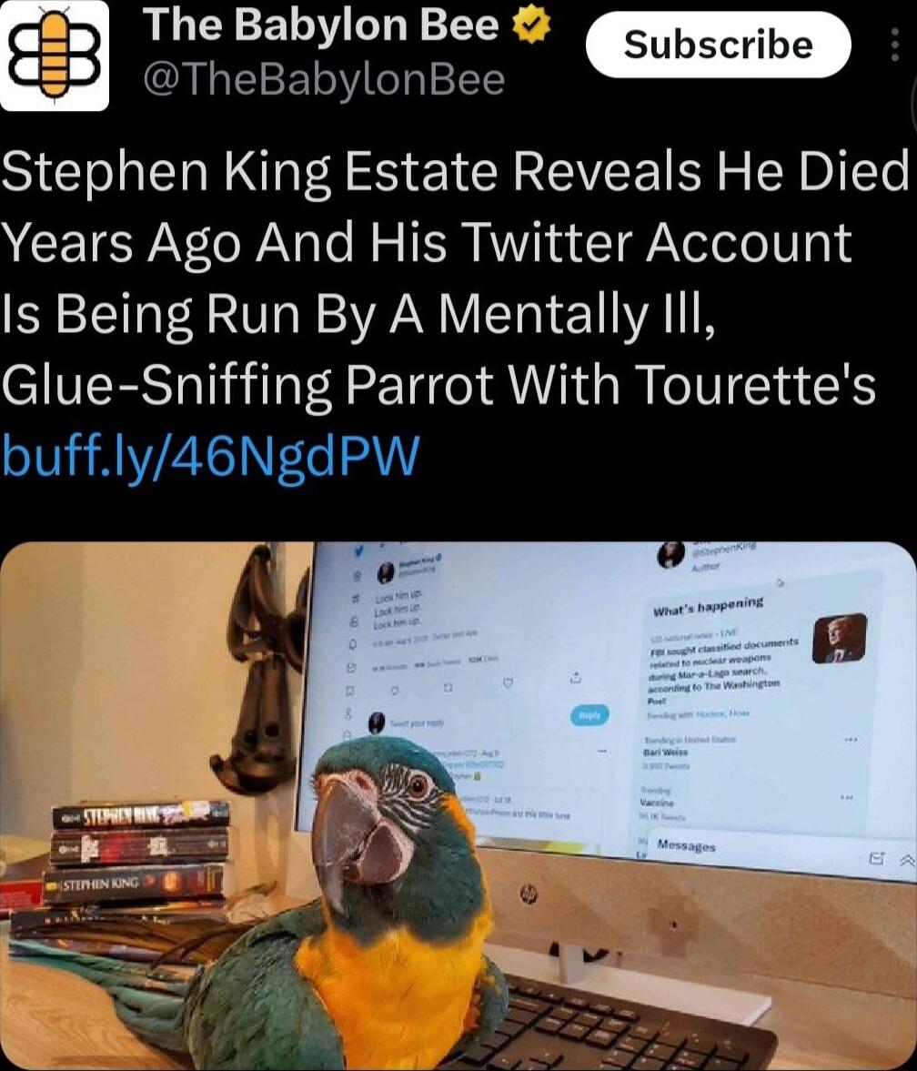 The Babylon Bee TheBabylonBee Stephen King Estate Reveals He Died Years Ago And His Twitter Account Is Being Run By A Mentally Ill Glue Sniffing Parrot With Tourettes buffly46NgdPW