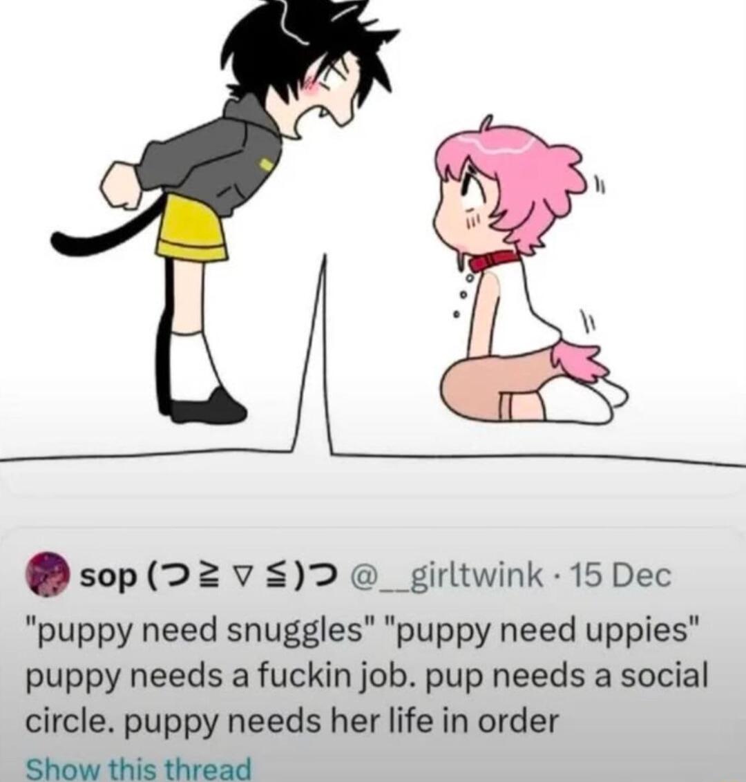 sop 22 vs2 _girltwink 15 Dec puppy need snuggles puppy need uppies puppy needs a fuckin job pup needs a social circle puppy needs her life in order Show this thread