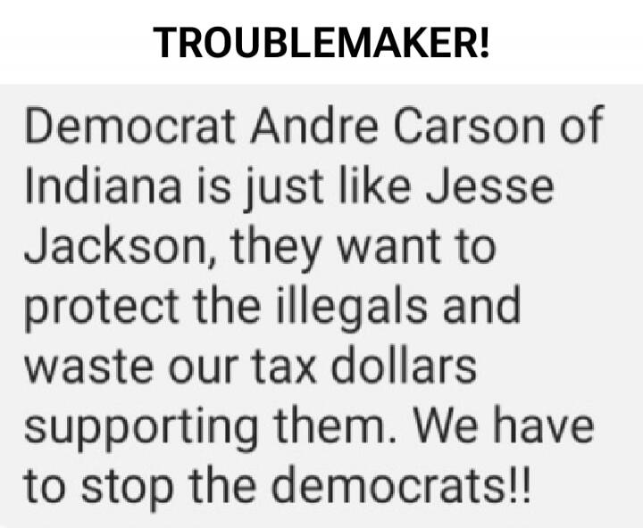 TROUBLEMAKER! Democrat Andre Carson of Indiana is just like Jesse Jackson, they want to protect the illegals and waste our tax dollars supporting them. We have to stop the democrats!!