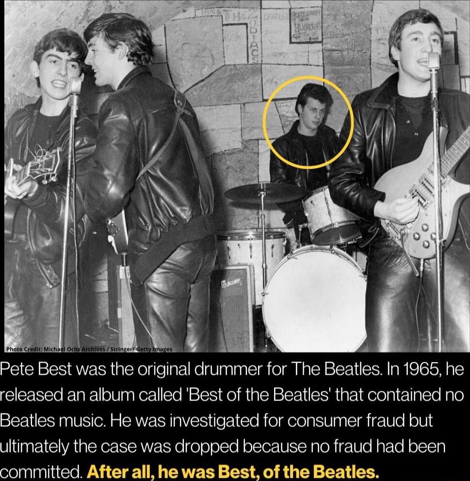 Poto Best was i original crummer for The Boalies n 1965 he released an album called Best of the Beatles that contained no Beatles music He was investigated for consumer fraud but utimately the case was dropped because no fraud had been somittect After all ho was Beet of the Beaties