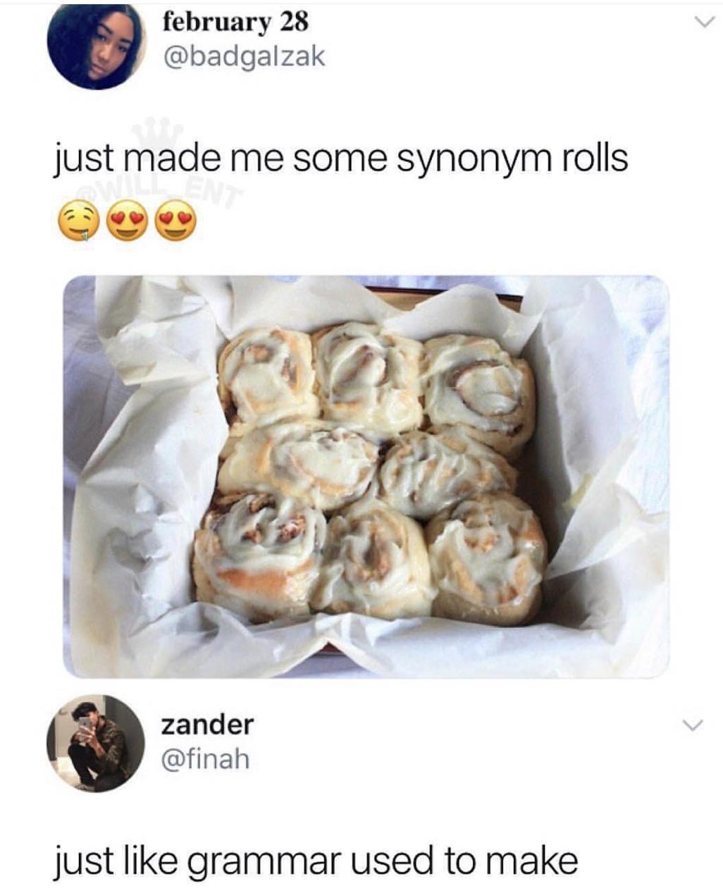 february 28 badgalzak just made me some synonym rolls zander q finah just like grammar used to make