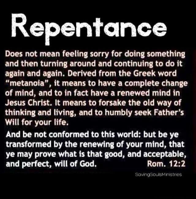 Repentance Does not mean feeling sorry for doing something and then turning around and continuing to do it again and again. Derived from the Greek word 