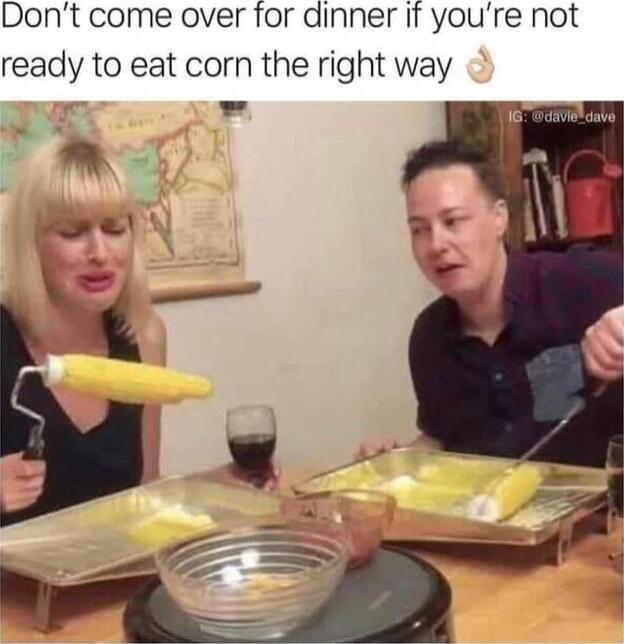 Dont come over for dinner If youre not ready to eat corn the right way