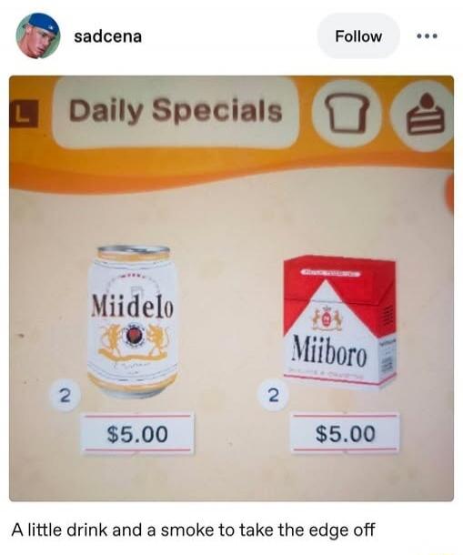 Daily Specials Miidelo $5.00 Miiboro $5.00 2 2 A little drink and a smoke to take the edge off
