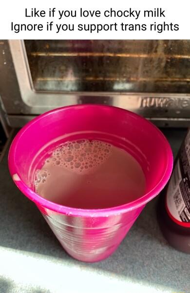Like if you love chocky milk Ignore if you support trans rights