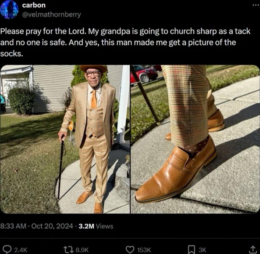 carbon velmathornberry Please pray for the Lord My grandpa s going to church sharp as a tack and no one is safe And yes this man made me get a picture of the socks 833 AM Oct 20 2024 32M Vi Q 24k 11 89K 153K ImE JE