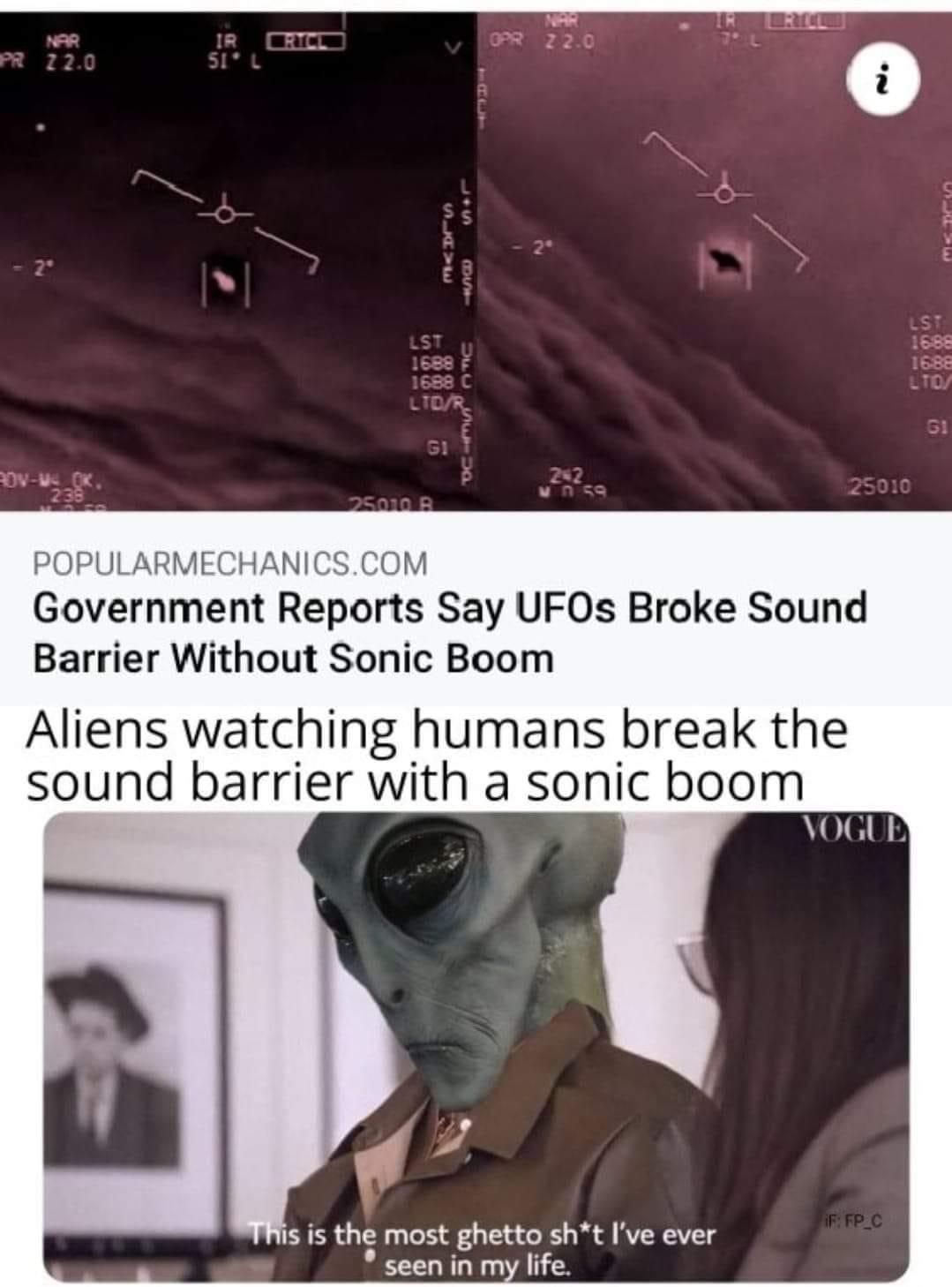 POPULARMECHANICSCOM Government Reports Say UFOs Broke Sound Barrier Without Sonic Boom Aliens watching humans break the sound barrier with a sonic boom is is the most ghetto sht Ive ever seen in my life