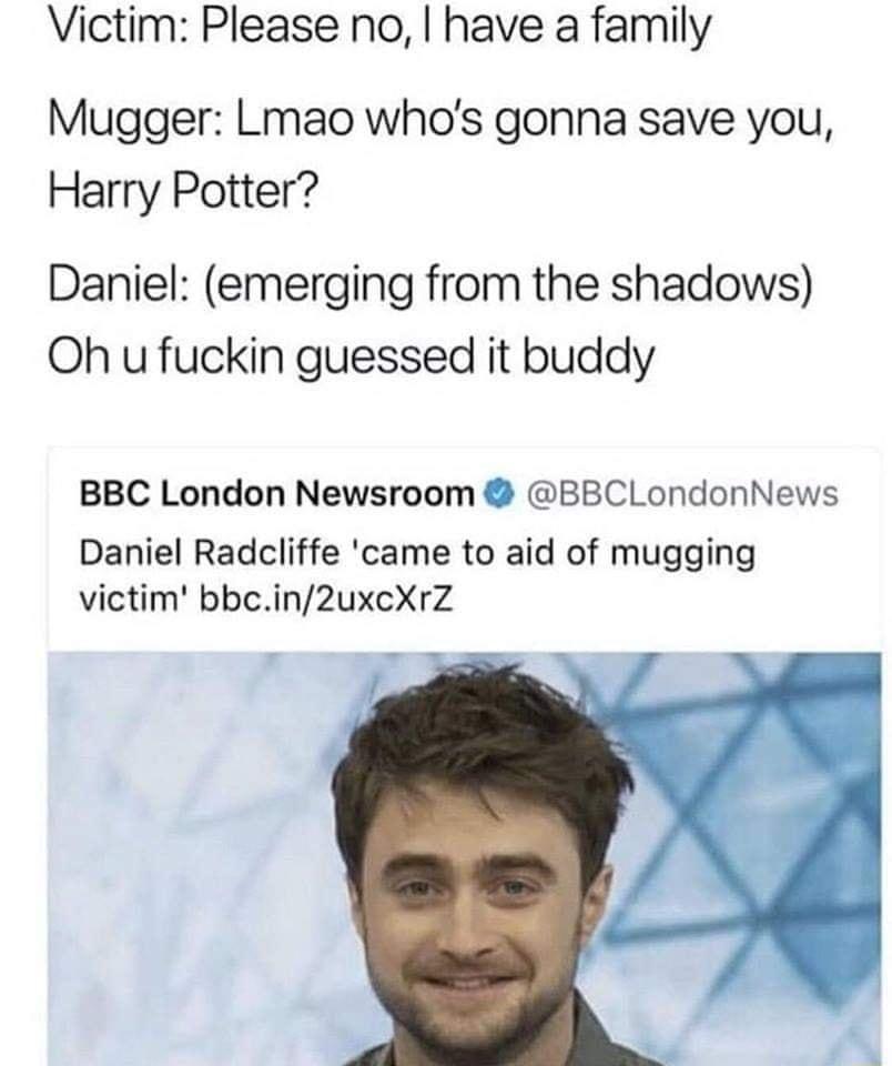 Victim Please no have a family Mugger Lmao whos gonna save you Harry Potter Daniel emerging from the shadows Oh u fuckin guessed it buddy BBC London Newsroom BBCLondonNews Daniel Radcliffe came to aid of mugging victim bbein2uxcXrZ