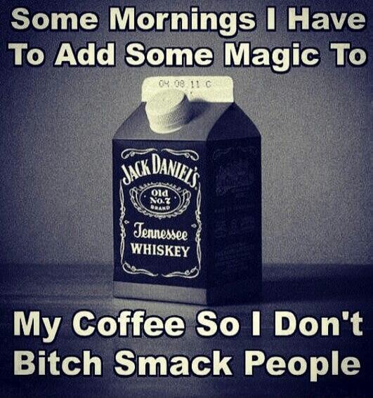Some Mornings I Have To Add Some Magic To My Coffee So I Don't Bitch Smack People. Jack Daniel's Old No. 7 Brand Tennessee Whiskey.