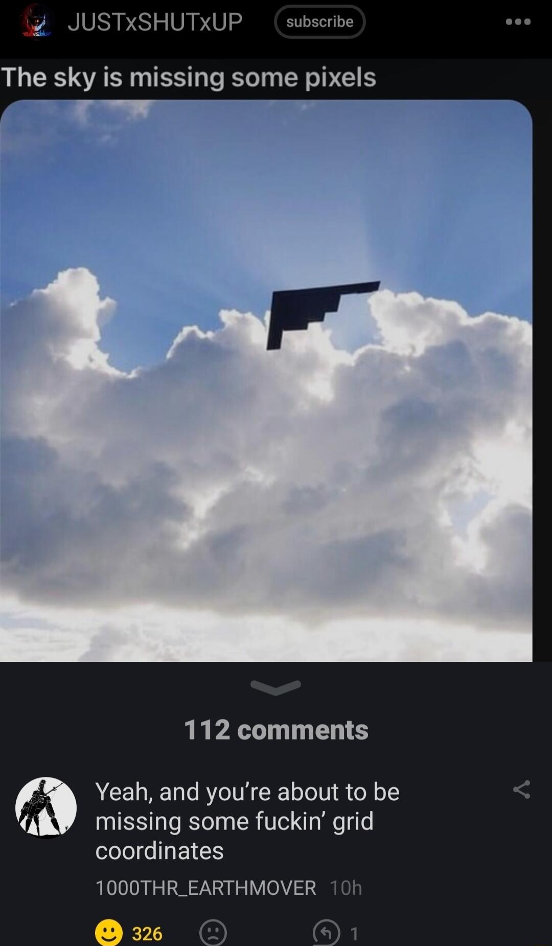 JUSTXSHUTXUP subscribe The sky is missing some pixels 112 comments m Yeah and youre about to be al missing some fuckin grid coordinates 1000THR_EARTHMOVER 10h