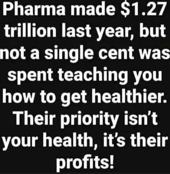 Pharma made $1.27 trillion last year, but not a single cent was spent teaching you how to get healthier. Their priority isn't your health, it's their profits!