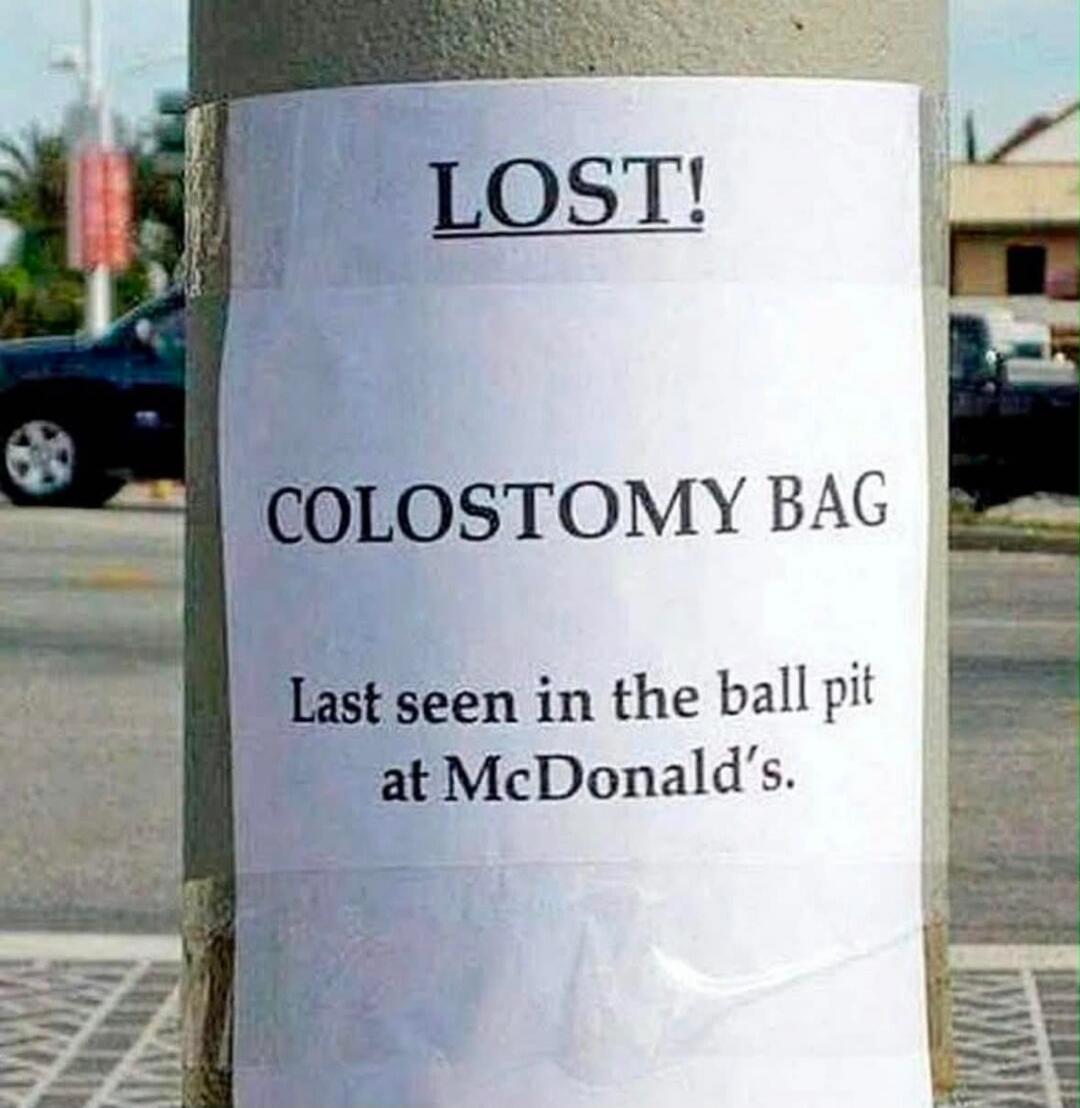 LOST! COLOSTOMY BAG Last seen in the ball pit at McDonald's.