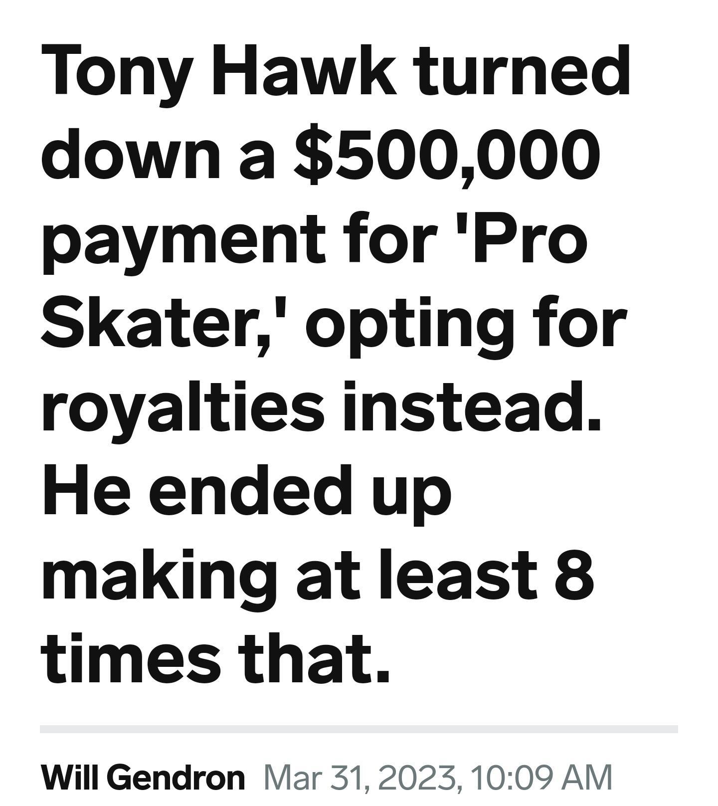 Tony Hawk turned down a 500000 payment for Pro Skater opting for royalties instead He ended up making at least 8 times that Will Gendron Var 312023 1009 AM