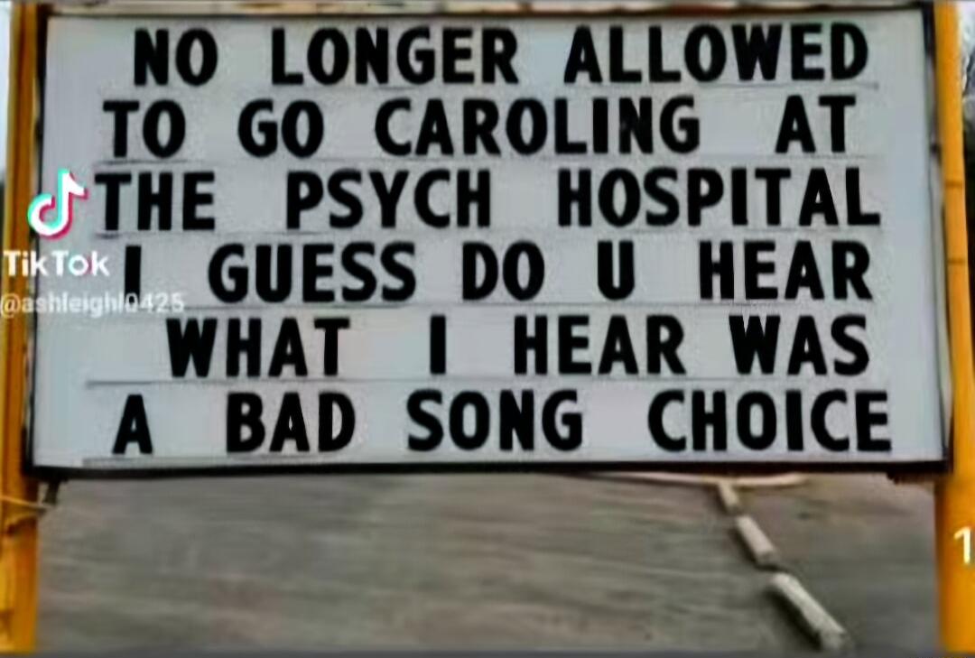 i NO LONGER ALLOWED M TO GO CAROLING AT THE PSYCH HOSPITAL 1 GUESS DO U HEAR WHAT HEAR WAS A BAD SONG CHOICE 1 A B 2