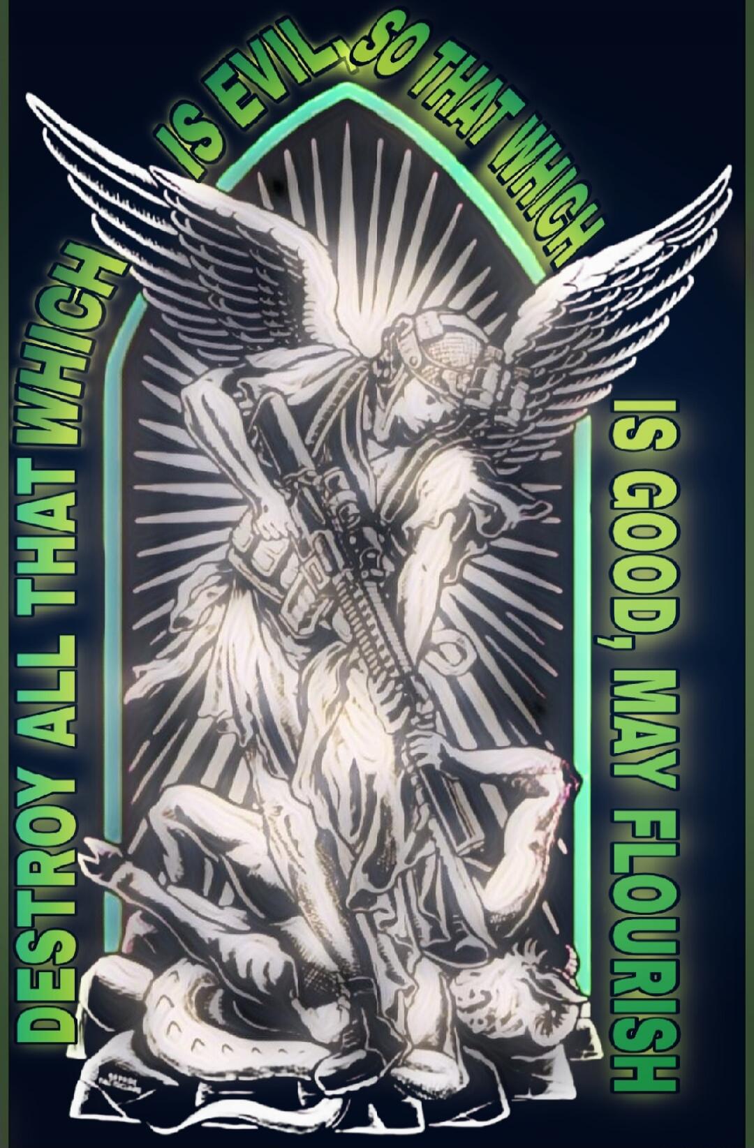 DESTROY ALL THAT WHICH IS EVIL  IS GOOD MAY FLOURISH