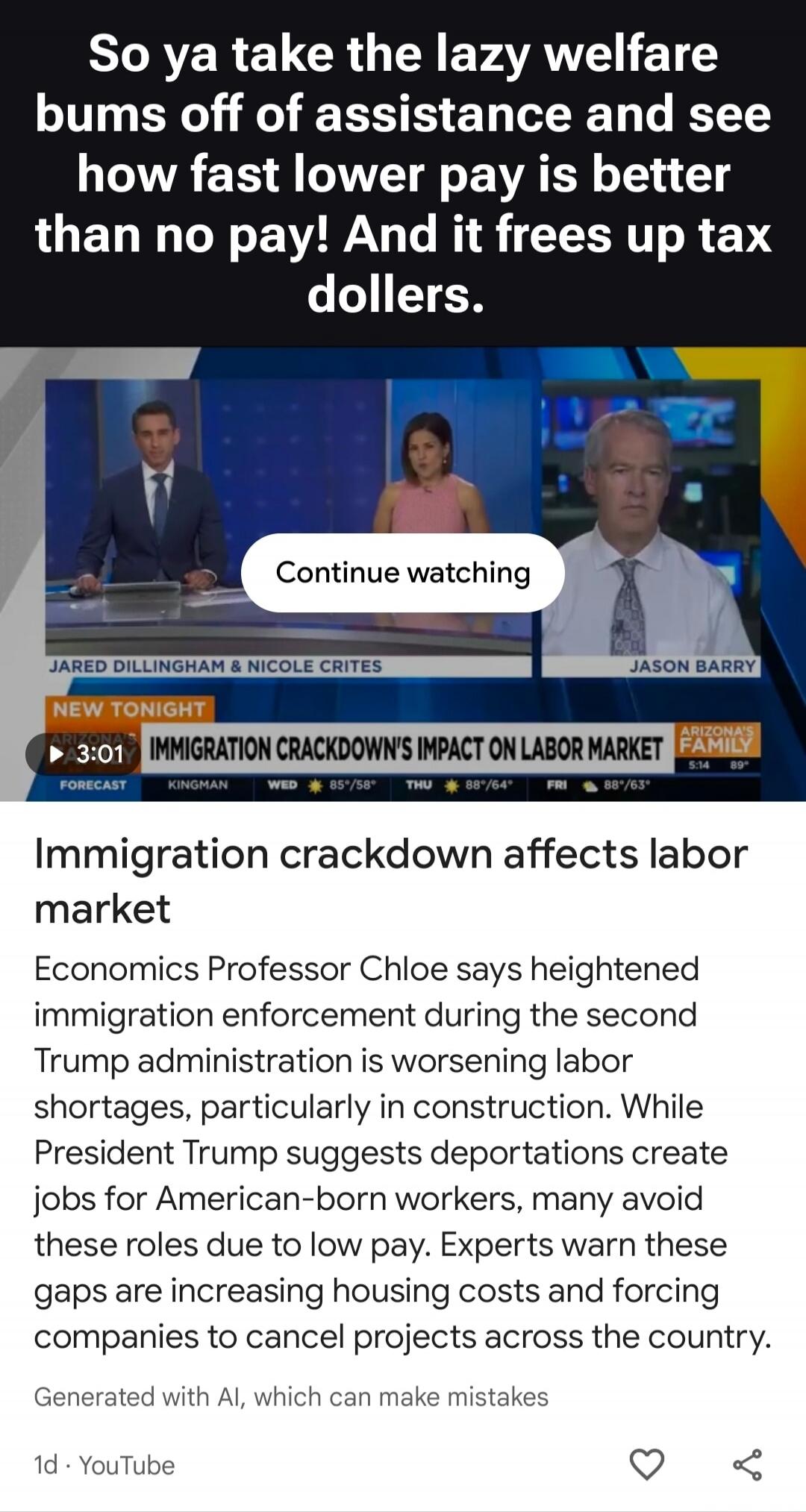 So ya take the lazy welfare bums off of assistance and see how fast lower pay is better than no pay! And it frees up tax dollars. Continue watching. NEW TONIGHT. IMMIGRATION CRACKDOWN'S IMPACT ON LABOR MARKET. Jared Dillingham & Nicole Crites. Jason Barry. Immigration crackdown affects labor market. Economics Professor Chloe says heightened immigra