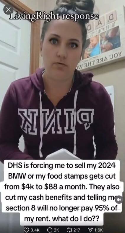 DHS is forcing me to sell my 2024 BMW or my food stamps gets cut L from 4k to 88 a month They also cut my cash benefits and telling mgy section 8 will no longer pay 95of my rent what do do