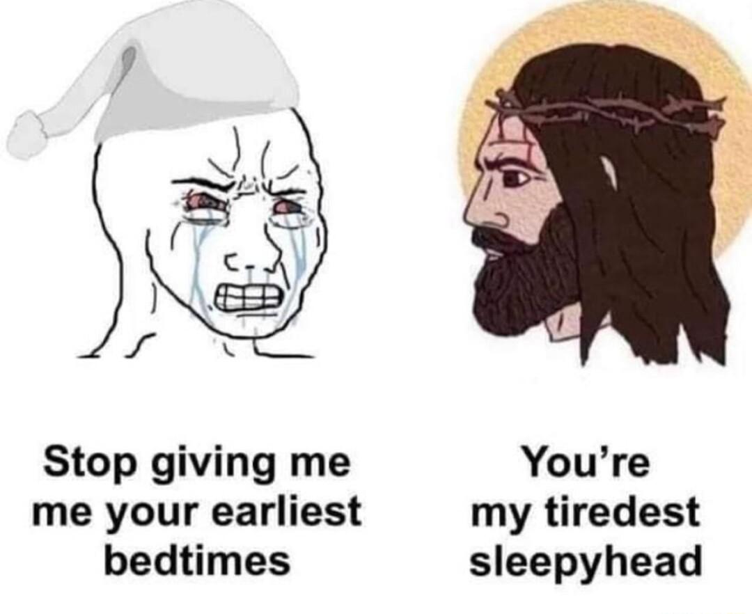 Stop giving me Youre me your earliest my tiredest bedtimes sleepyhead