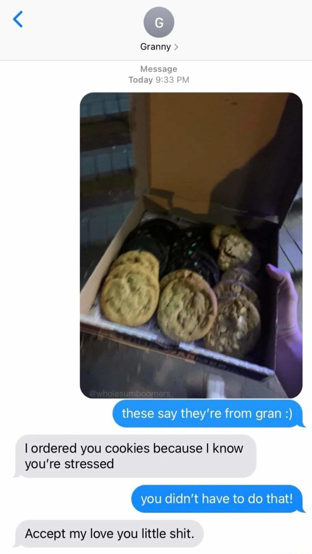 Granny ordered you cookies because know youre stressed Accept my love you little shit