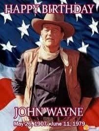 HAPPY BIRTHDAY JOHN WAYNE May 26, 1907 - June 11, 1979