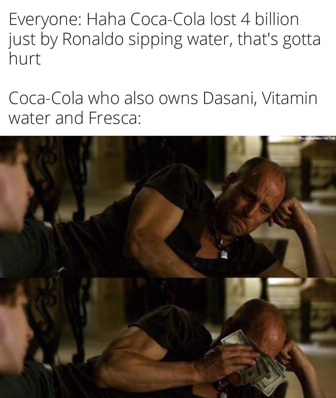 Everyone Haha Coca Cola lost 4 billion just by Ronaldo sipping water thats gotta hurt Coca Cola who also owns Dasani Vitamin water and Fresca