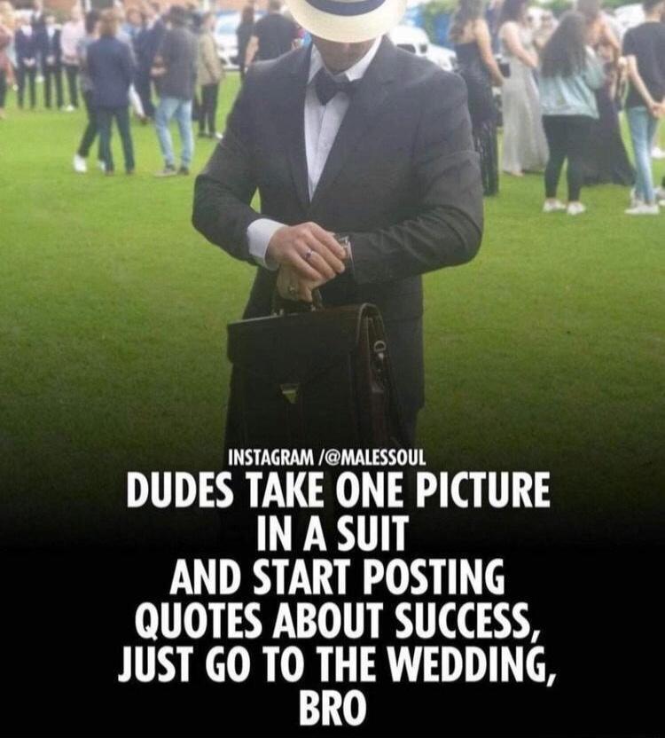INSTAGRAM MALESSOUL DUDES TAKE ONE PICTURE IN A SUIT AND START POSTING QUOTES ABOUT SUCCESS JUST GO TOBIHOE WEDDING