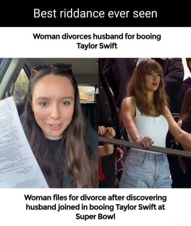 Best riddance ever seen Woman divorces husband for booing Taylor Swift Woman files for divorce after discovering husband joined in booing Taylor Swift at Super Bowl