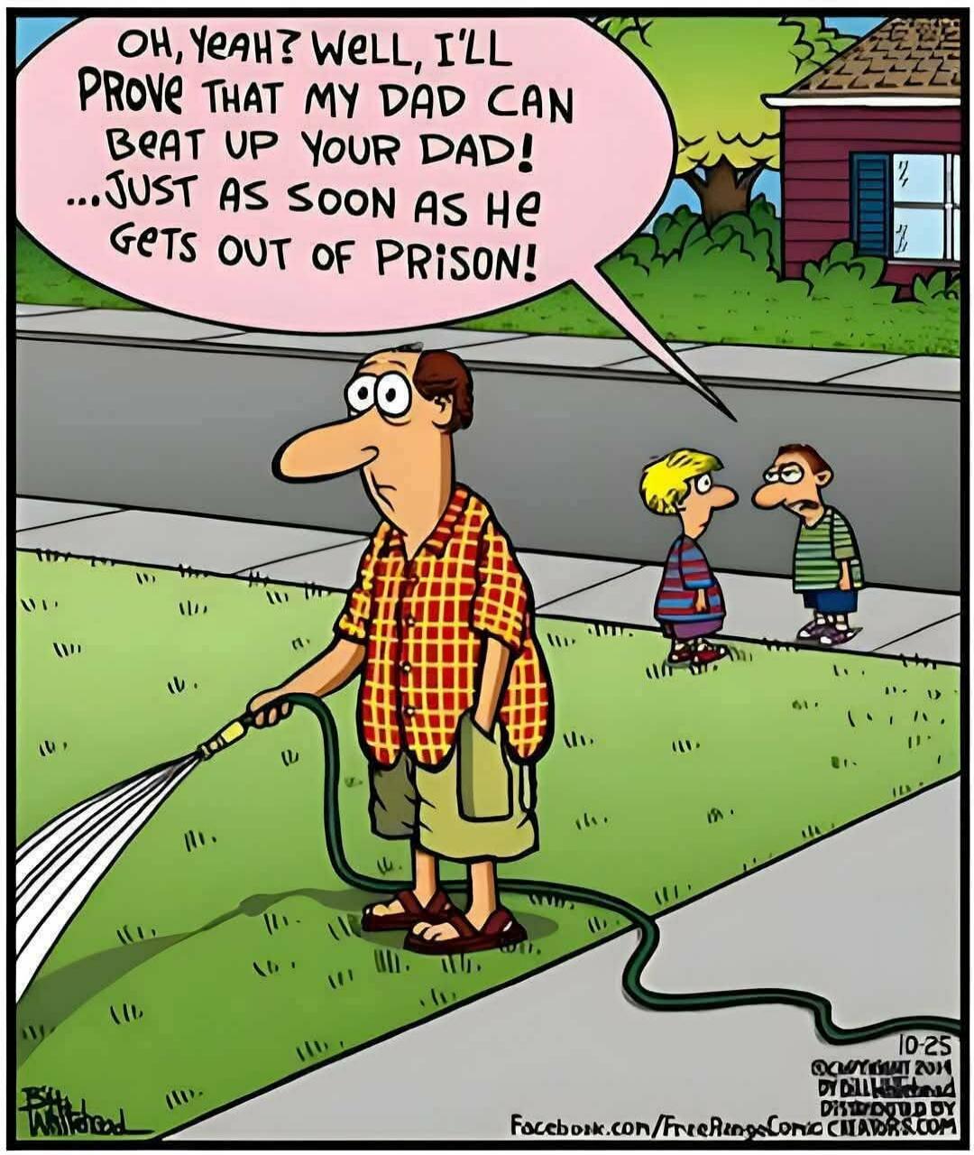 OH, YEAH? WELL, I'LL PROVE THAT MY DAD CAN BEAT UP YOUR DAD! ...JUST AS SOON AS HE GETS OUT OF PRISON!
