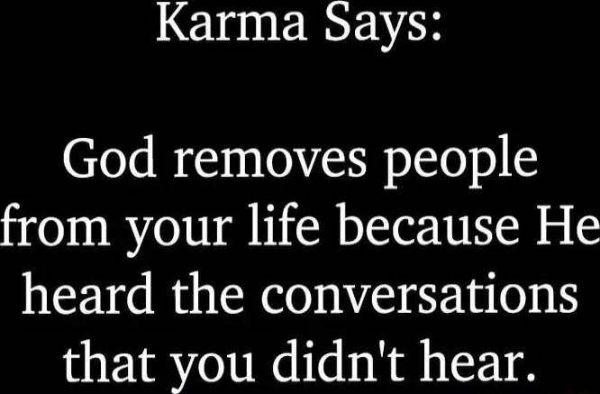 LEIsnEINEVAH God removes people from your life because He heard the conversations that you didnt hear
