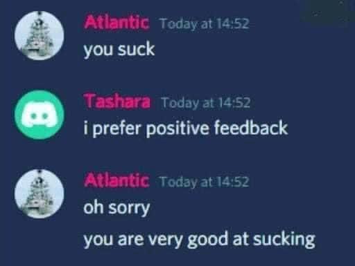 Atlantic Todayat1452 you suck Tashara Today at 1452 i prefer positive feedback Atlantic Toc oh sorry you are very good at sucking