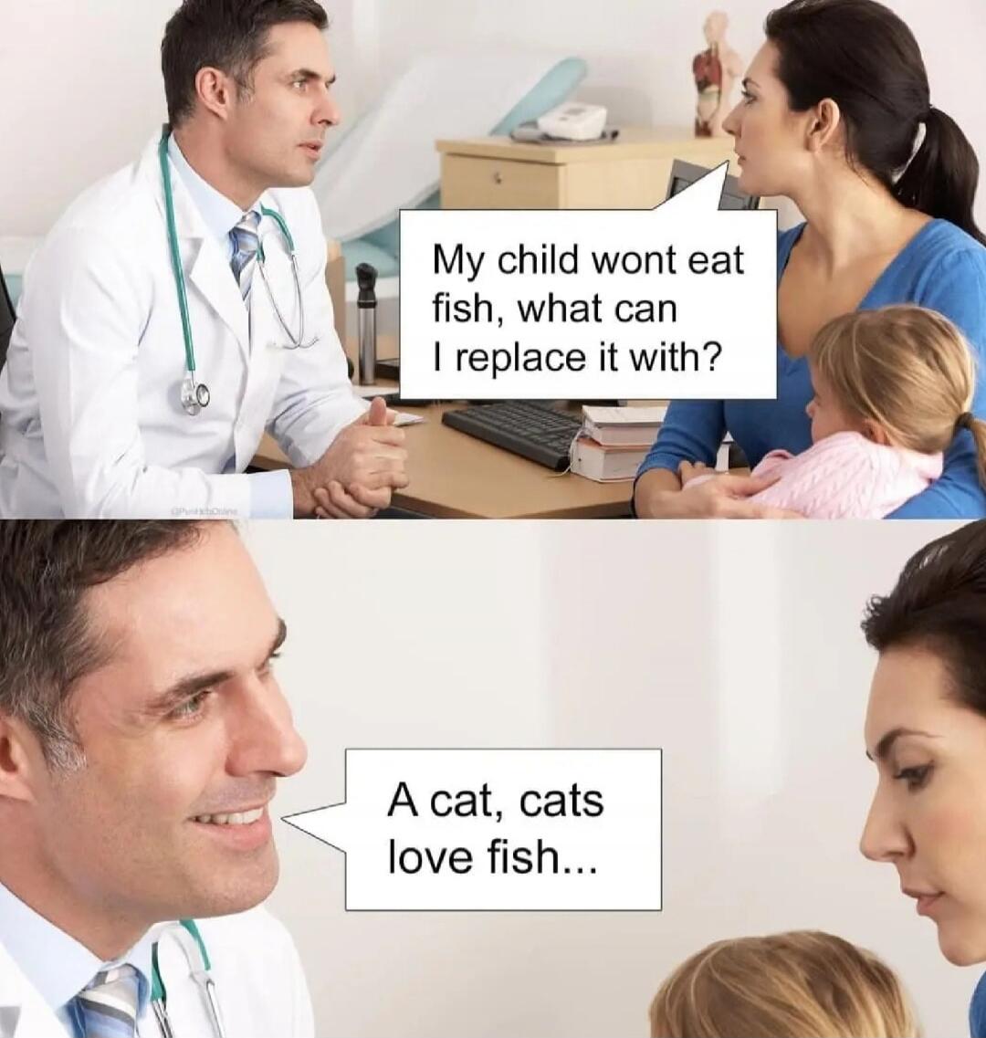 My child won't eat fish, what can I replace it with? A cat, cats love fish...