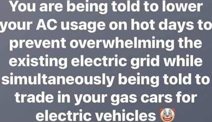 You are being told to lower LU A T TR Tl Tl G EATER prevent overwhelming the existing electric grid while SN TEN LTS AL R G LR trade in your gas cars for electric vehicles