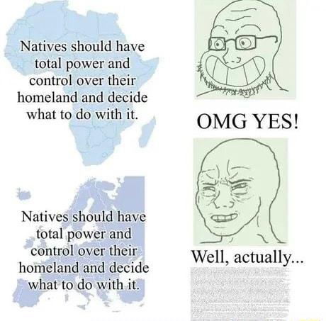 Natives should have total power and control over their homeland and decide what to do with it Natives should have total power and control over their homeland and decide what todo with it Well ac N tually