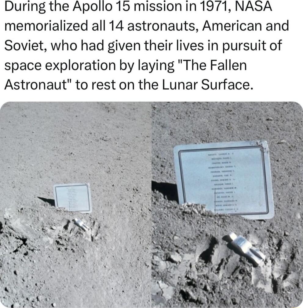 During the Apollo 15 mission in 1971 NASA memorialized all 14 astronauts American and Soviet who had given their lives in pursuit of space exploration by laying The Fallen Astronaut to rest on the Lunar Surface