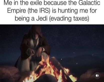 Me In the exile because the Galactic Empire the IRS is hunting me for being a Jedi evading taxes 4 e