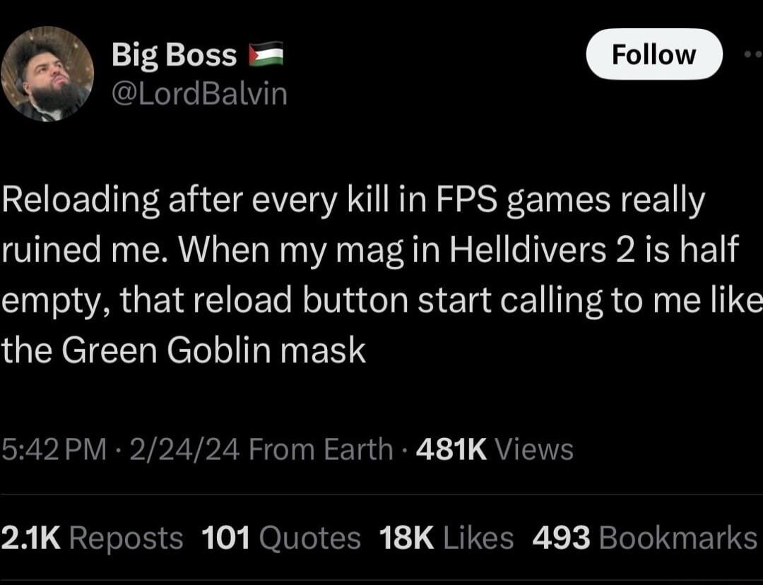 Big Boss LordBalvin Reloading after every kill in FPS games really ruined me When my mag in Helldivers 2 is half empty that reload button start calling to me like UETEICER el TN ERE 542PM 22424 From Earth 481K Views 7R QT R 0 NOIVTo g F QRIICI 1 X Felelel