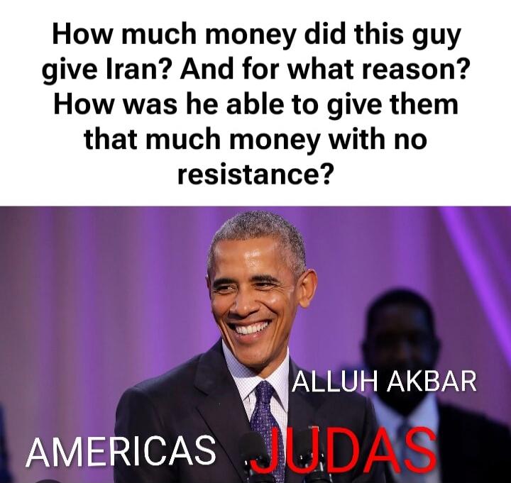 How much money did this guy give Iran? And for what reason? How was he able to give them that much money with no resistance? ALLUH AKBAR AMERICAS JUDAS