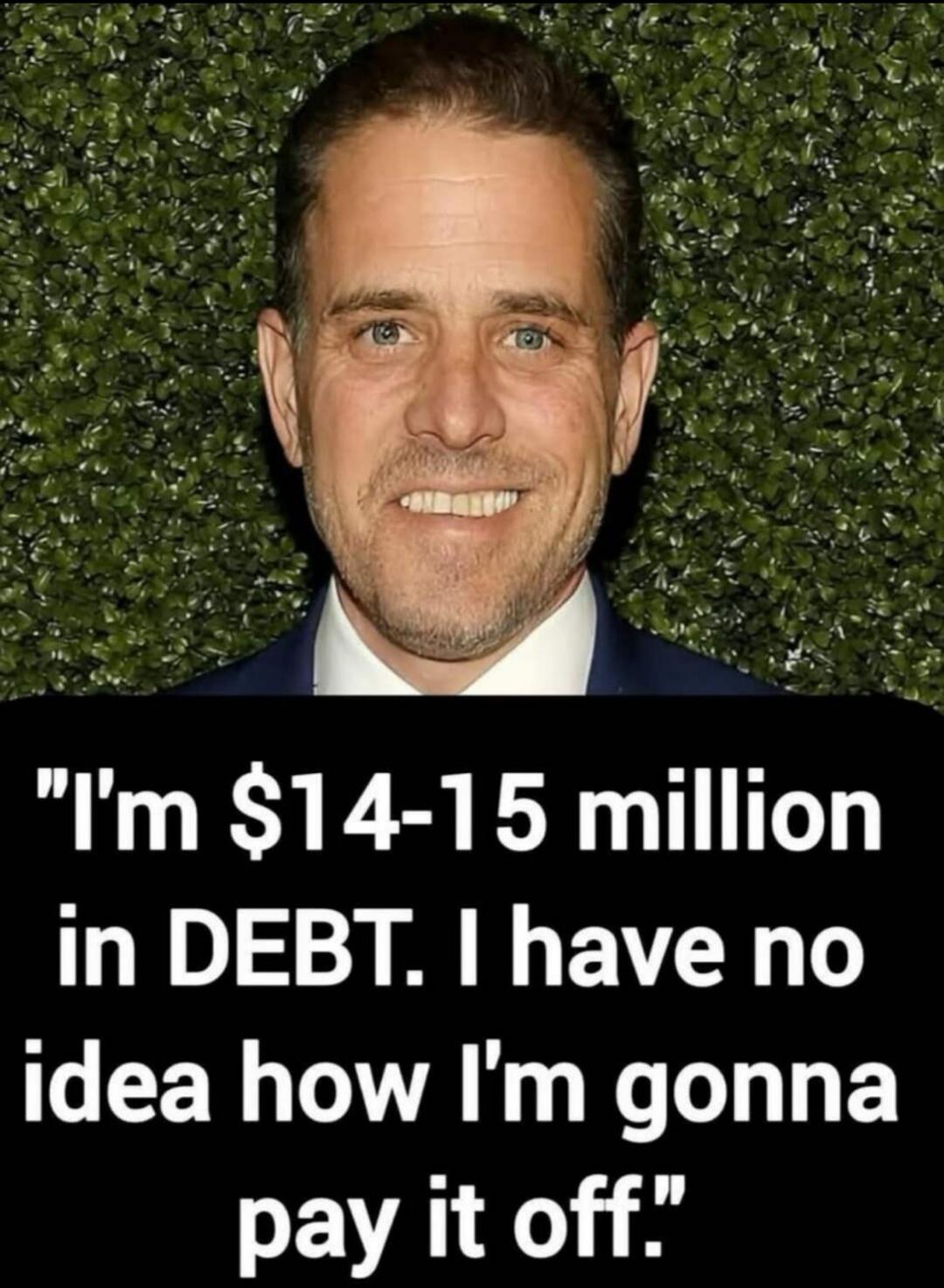 I'm $14-15 million in DEBT. I have no idea how I'm gonna pay it off.