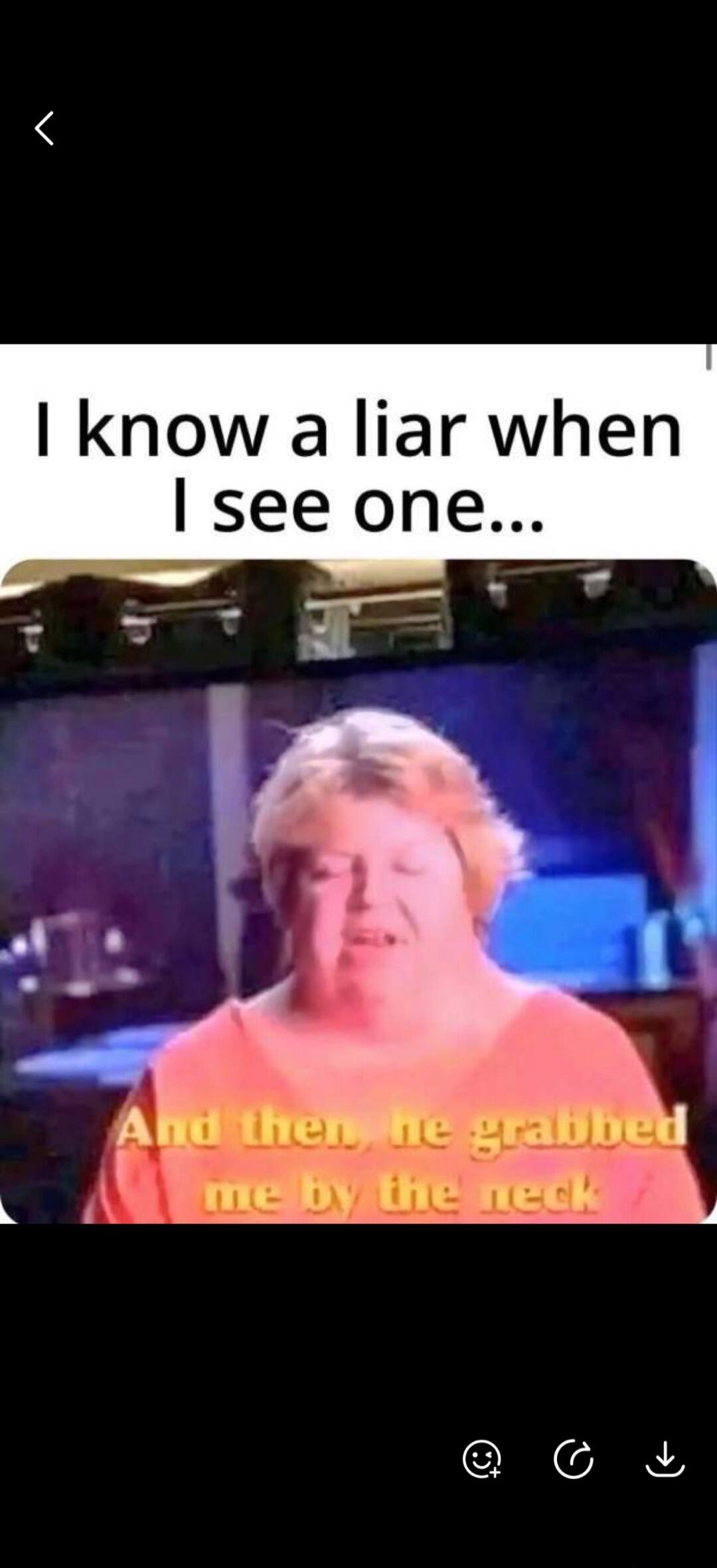 I know a liar when I see one... And then, he grabbed me by the neck