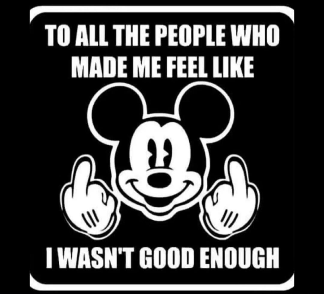 TO ALL THE PEOPLE WHO MADE ME FEEL LIKE I WASN'T GOOD ENOUGH