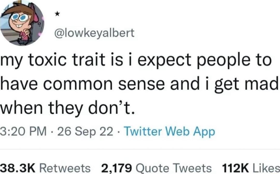 lowkeyalbert my toxic trait is i expect people to have common sense and i get mad when they dont 320 PM 26 Sep 22 Twitter Web App 383K Retweets 2179 Quote Tweets 112K Likes