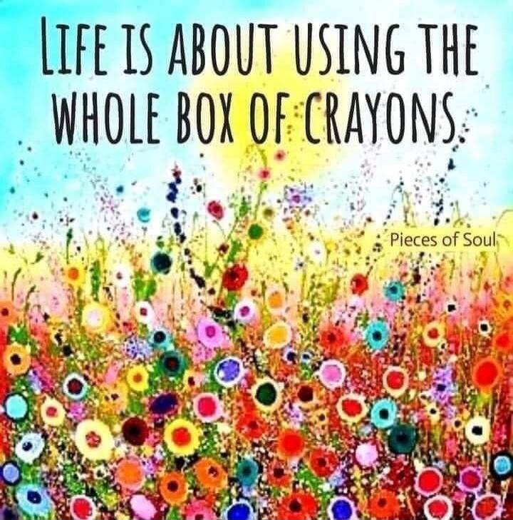 Life is about using the whole box of crayons
Pieces of Soul