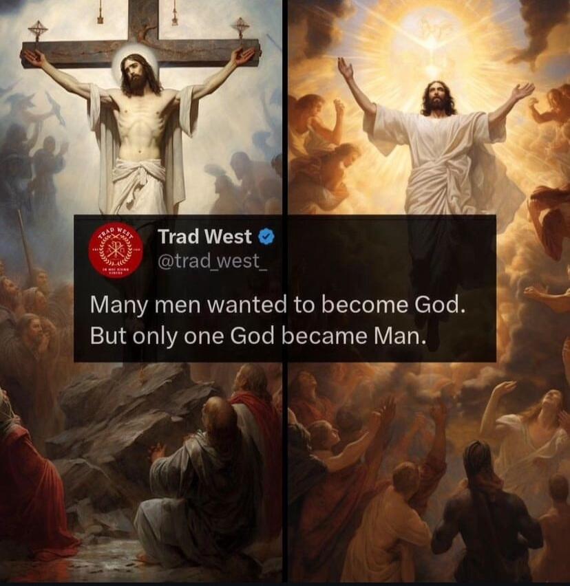 Trad West trad west Many men wanted to become God But only one God became Man