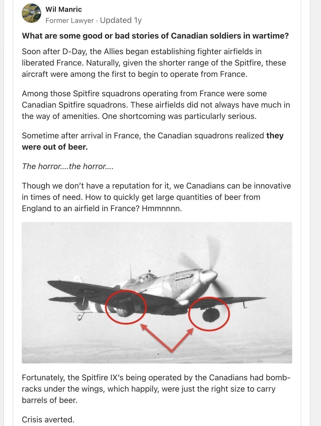 Canadian Armed Forces CAF Follow Posted by Giovanni Serebro Nov 28 Wil Manric ner Lawper Updated 1y What are some good or bad stories of Canadian soldiers in wartime Soon after D Day the Alies began establishing fighter airfelds in Iiberated France Naturally iven the shorter range of the Spitfie these aircraft were among the first to begin to operate from France Among those Spitfire squadrons oper