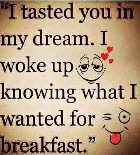 I tasted you in my dream. I woke up knowing what I wanted for breakfast.