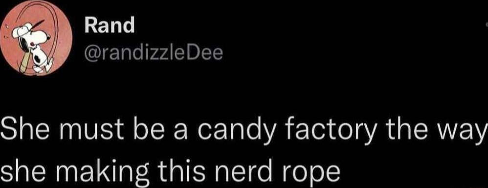 LELL randizzleDee She must be a candy factory the way she making this nerd rope