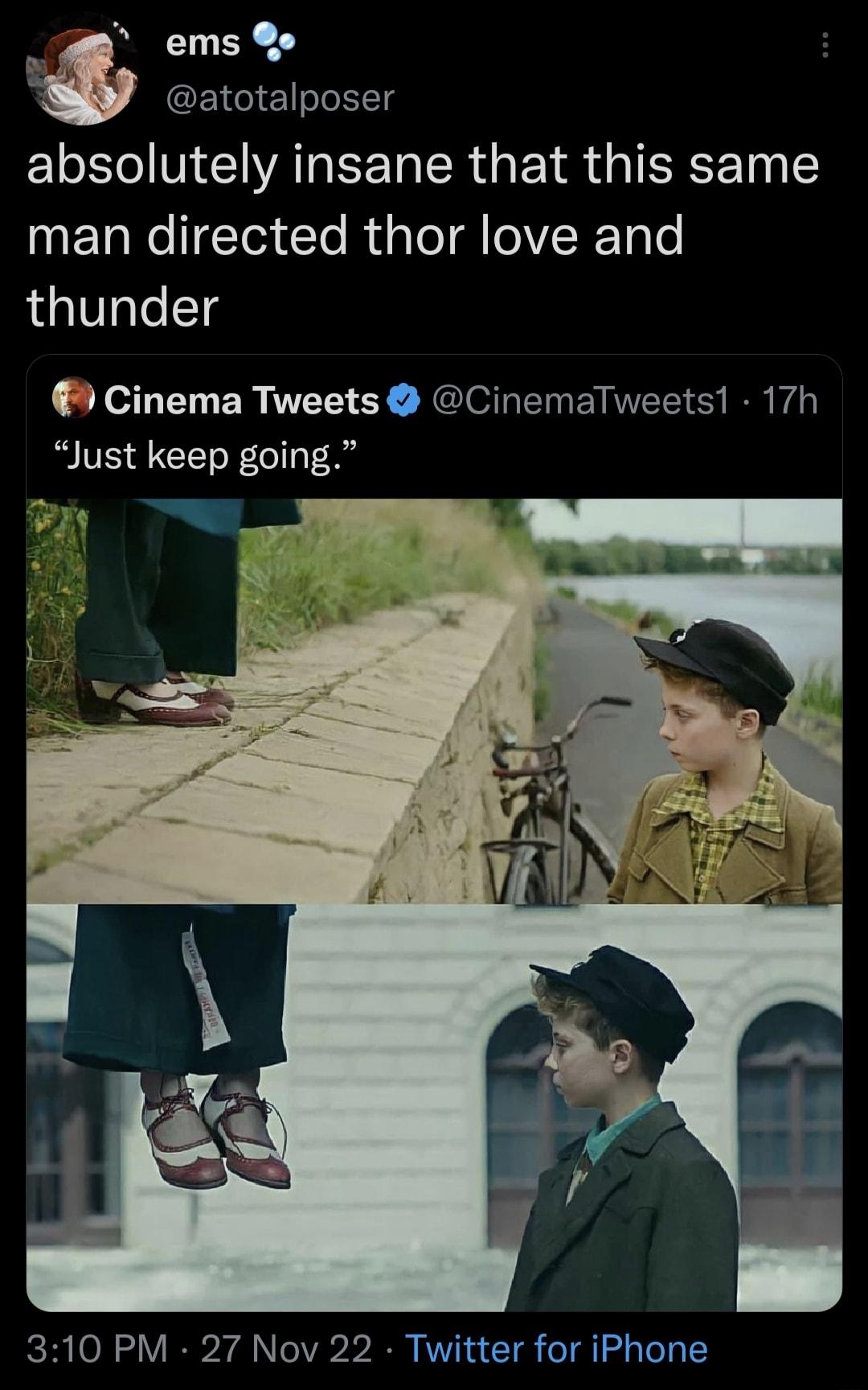 K ems Qo atotalposer absolutely insane that this same man directed thor love and thunder Cinema Tweets CinemaTweets 17h Just keep going 310 PM 27 Nov 22 Twitter for iPhone